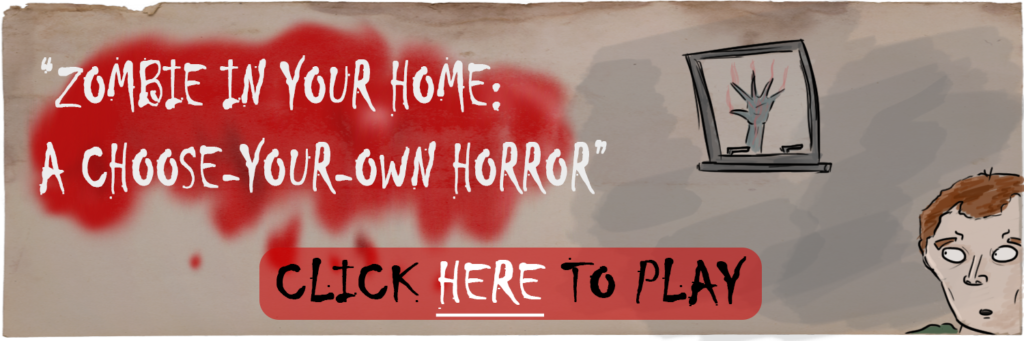 A survival choose-your-own horror! Survive the zombie apocalypse.